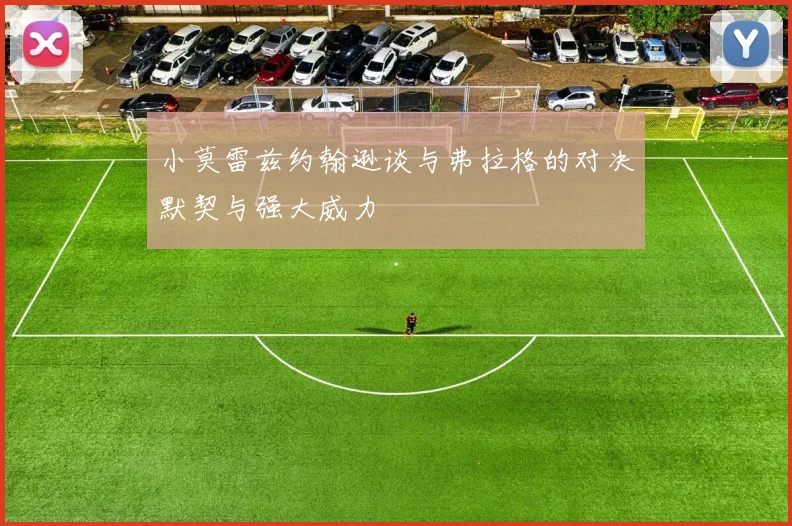 小莫雷兹约翰逊谈与弗拉格的对决默契与强大威力
