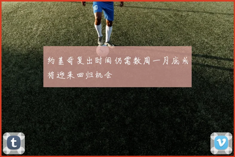 约基奇复出时间仍需数周一月底或将迎来回归机会